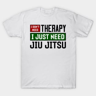 I don't need therapy, I just need jiu jitsu T-Shirt